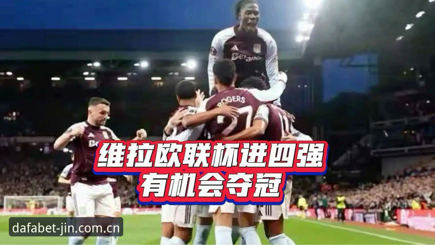 大发黄金版最新网址功能详解 欧联杯决赛阿斯顿维拉夺冠全记录:dafabet黄金版新手视角